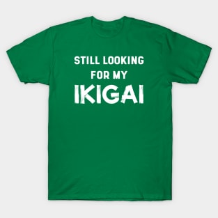 Still Looking For My IKIGAI | Life | Quotes | Green T-Shirt